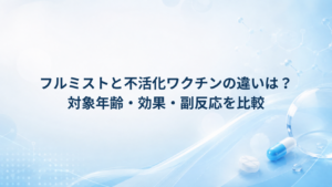 フルミストと不活化ワクチンの違いは?対象年齢・効果・副反応を比較